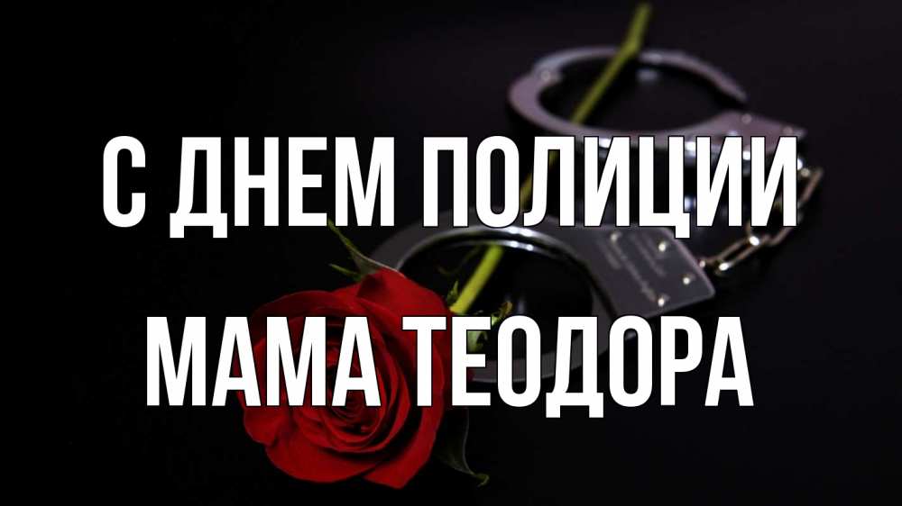 Открытка на каждый день с именем, Мама-Теодора С днем полиции роза и наручники Прикольная открытка с пожеланием онлайн скачать бесплатно 