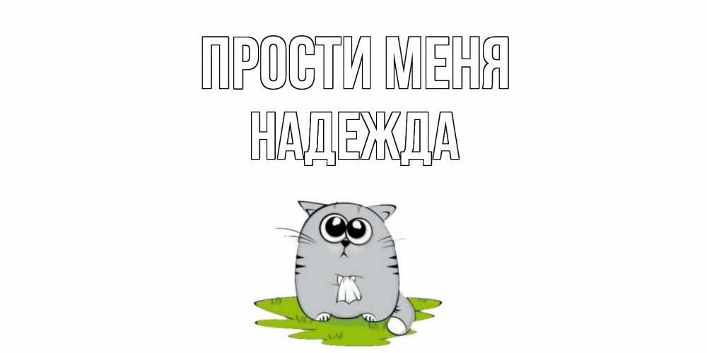 Открытка на каждый день с именем, Надежда Прости меня открытка с котиком просящим прощения Прикольная открытка с пожеланием онлайн скачать бесплатно 