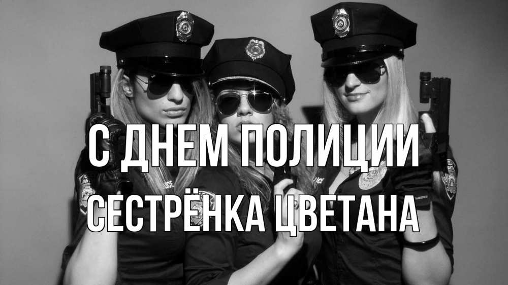 Открытка на каждый день с именем, Сестрёнка-Цветана С днем полиции полиция девушки Прикольная открытка с пожеланием онлайн скачать бесплатно 