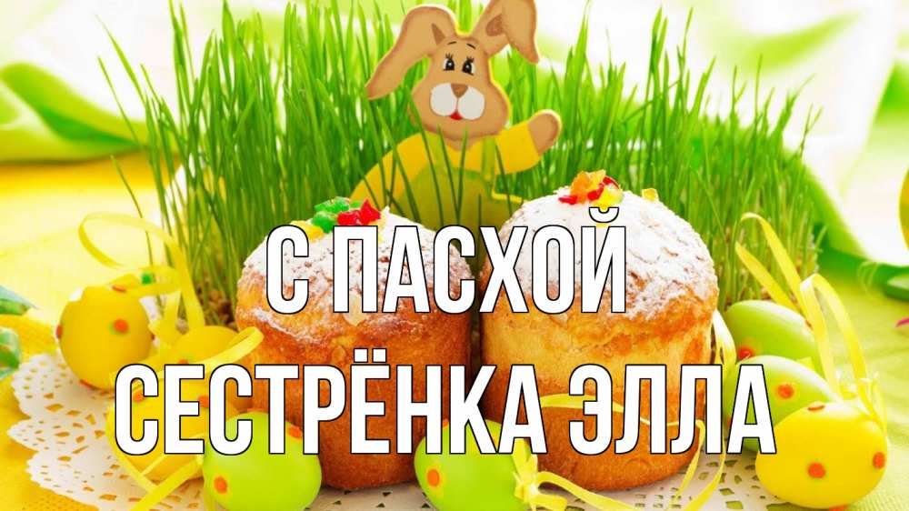Открытка на каждый день с именем, Сестрёнка-Элла С пасхой пасха Прикольная открытка с пожеланием онлайн скачать бесплатно 