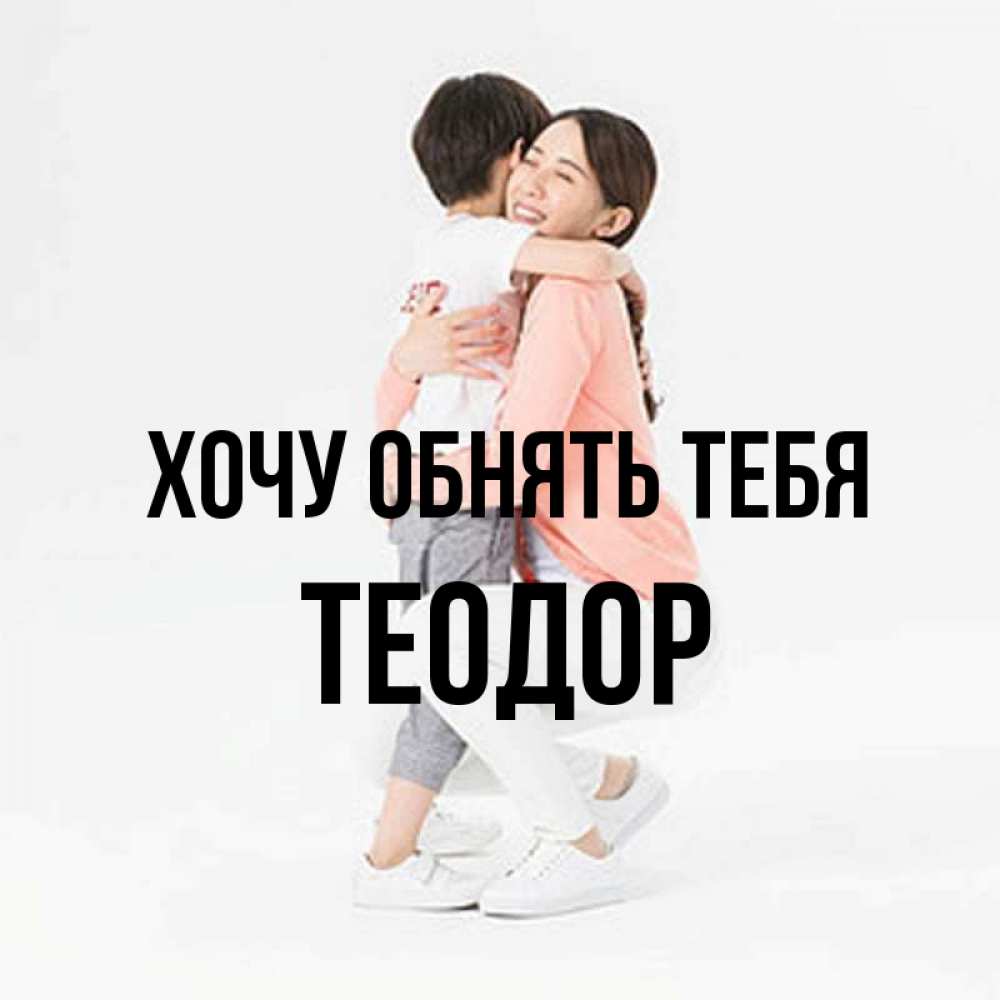 Открытка на каждый день с именем, Теодор Хочу обнять тебя соскучилась по сыну Прикольная открытка с пожеланием онлайн скачать бесплатно 