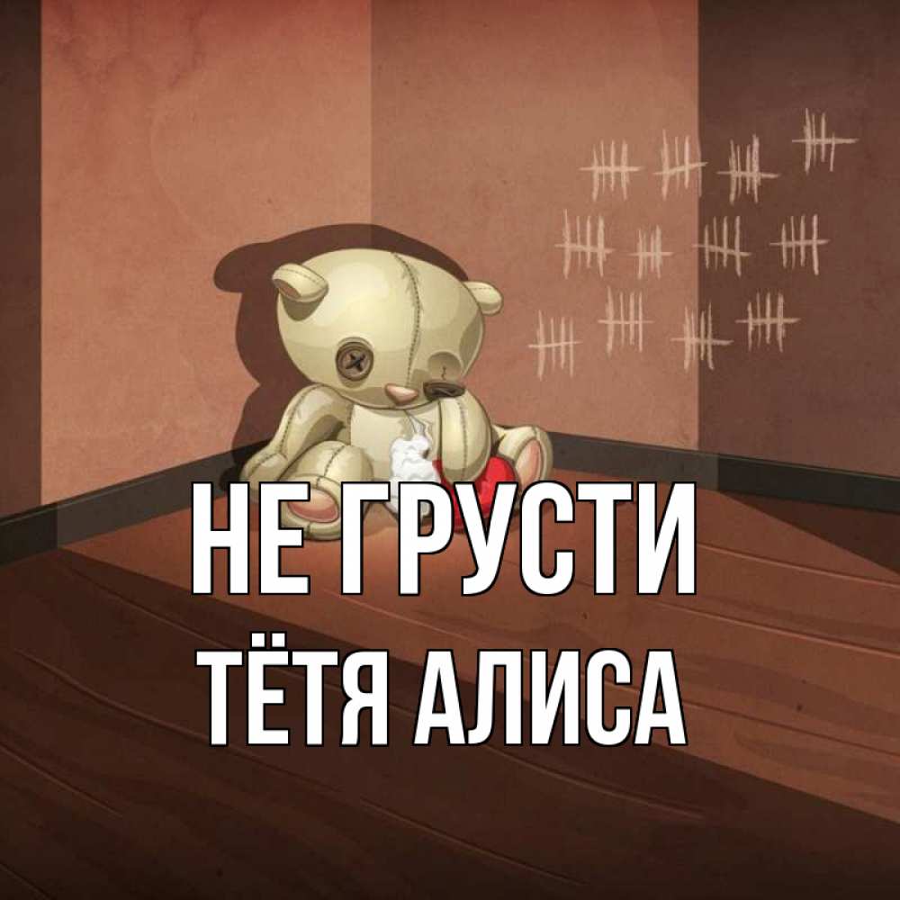 Открытка на каждый день с именем, Тётя-Алиса Не грусти мишку бросила хозяйка Прикольная открытка с пожеланием онлайн скачать бесплатно 