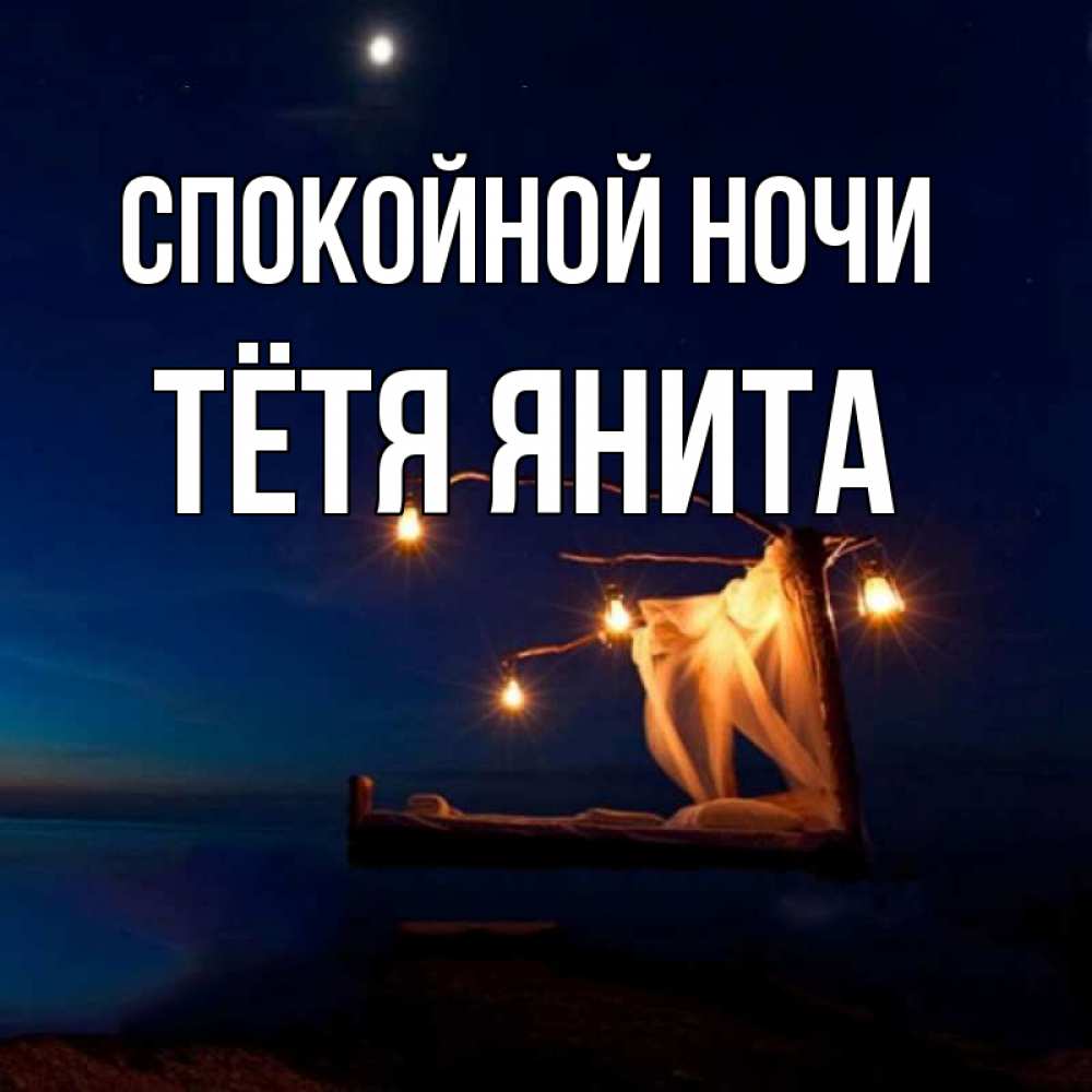 Открытка на каждый день с именем, Тётя-Янита Спокойной ночи милый мой Прикольная открытка с пожеланием онлайн скачать бесплатно 