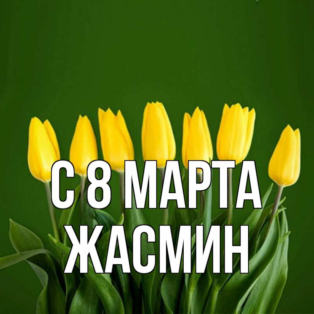 Открытка на каждый день с именем, Жасмин С 8 марта желтого цвета 3 Прикольная открытка с пожеланием онлайн скачать бесплатно 