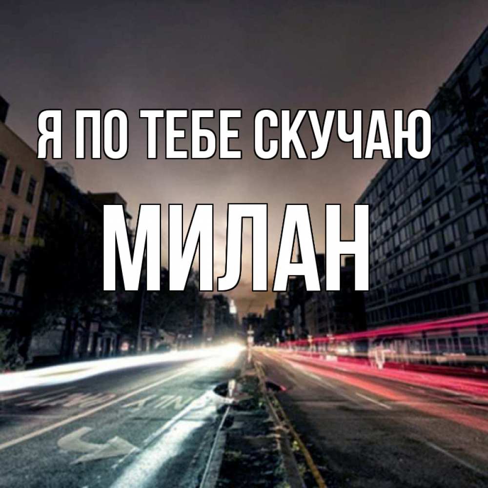 Открытка на каждый день с именем, Милан Я по тебе скучаю приезжай Прикольная открытка с пожеланием онлайн скачать бесплатно 