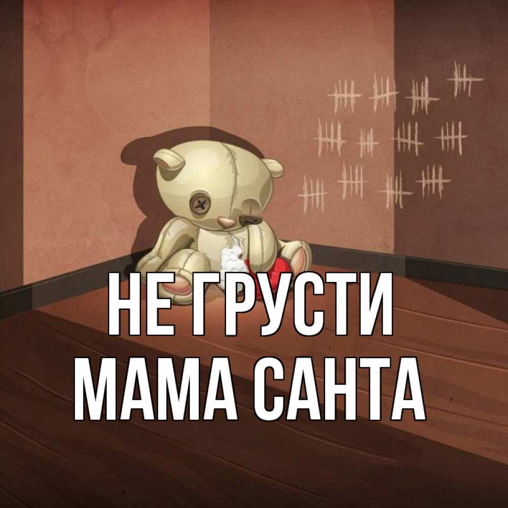 Открытка на каждый день с именем, Мама-Санта Не грусти мишку бросила хозяйка Прикольная открытка с пожеланием онлайн скачать бесплатно 