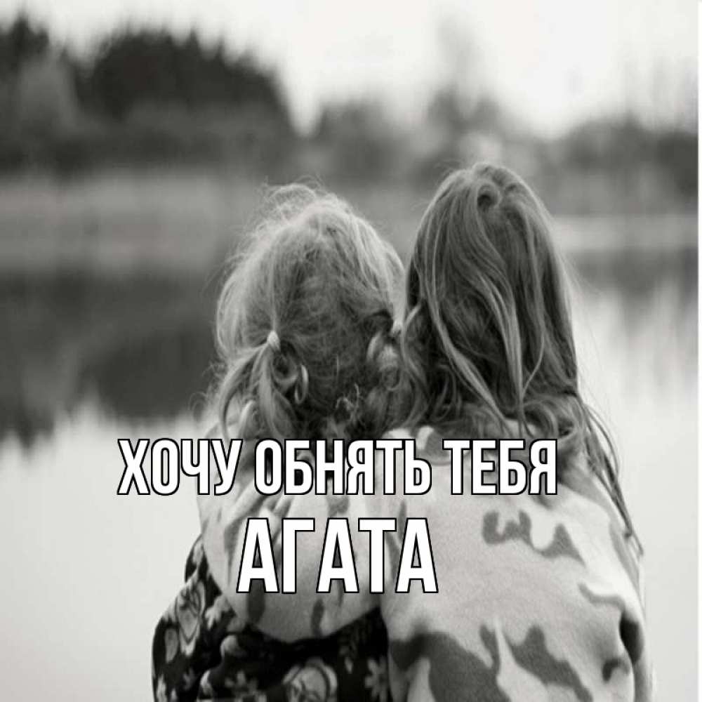 Открытка на каждый день с именем, Агата Хочу обнять тебя в дали все в тумане Прикольная открытка с пожеланием онлайн скачать бесплатно 