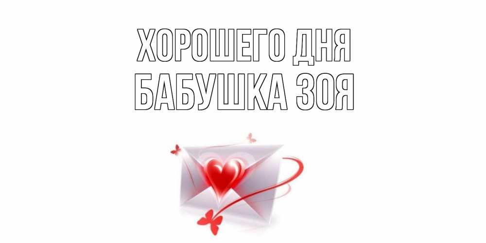 Открытка на каждый день с именем, Бабушка-Зоя Хорошего дня конверт с сердечком Прикольная открытка с пожеланием онлайн скачать бесплатно 