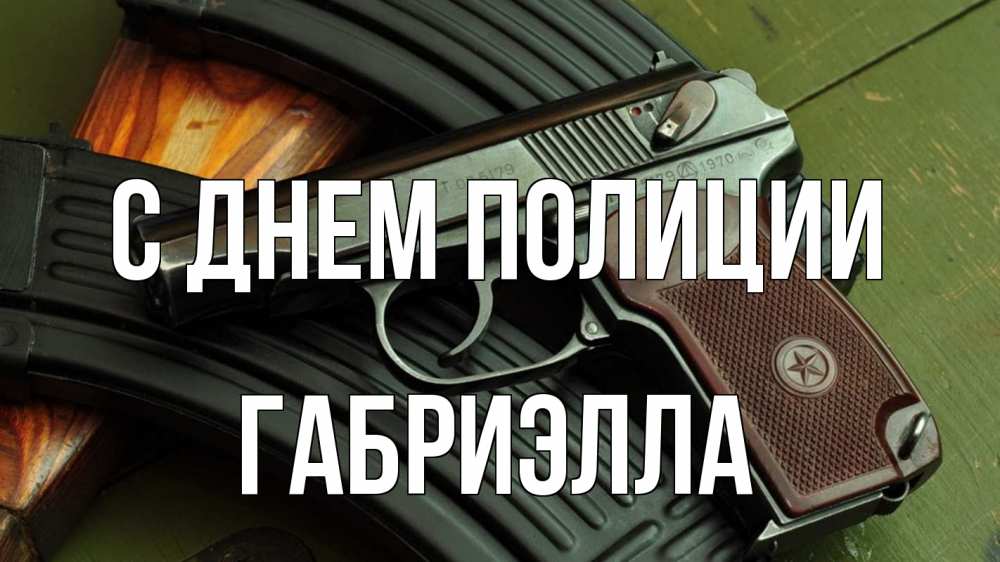 Открытка на каждый день с именем, Габриэлла С днем полиции оружие Прикольная открытка с пожеланием онлайн скачать бесплатно 