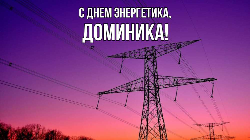 Открытка на каждый день с именем, Доминика С днем энергетика закат лэп Прикольная открытка с пожеланием онлайн скачать бесплатно 
