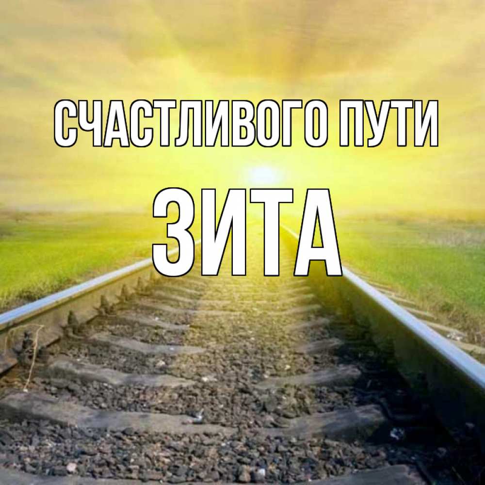 Открытка на каждый день с именем, Зита Счастливого пути красивая железная дорога Прикольная открытка с пожеланием онлайн скачать бесплатно 