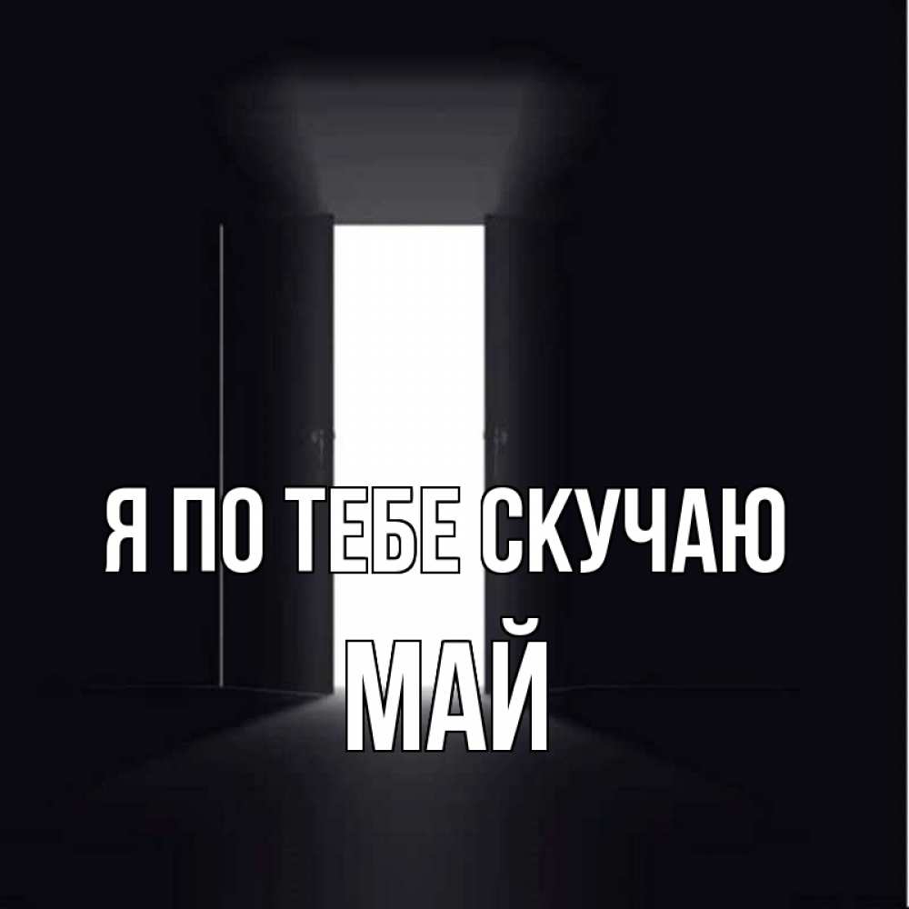 Открытка на каждый день с именем, Май Я по тебе скучаю дверь и свет Прикольная открытка с пожеланием онлайн скачать бесплатно 