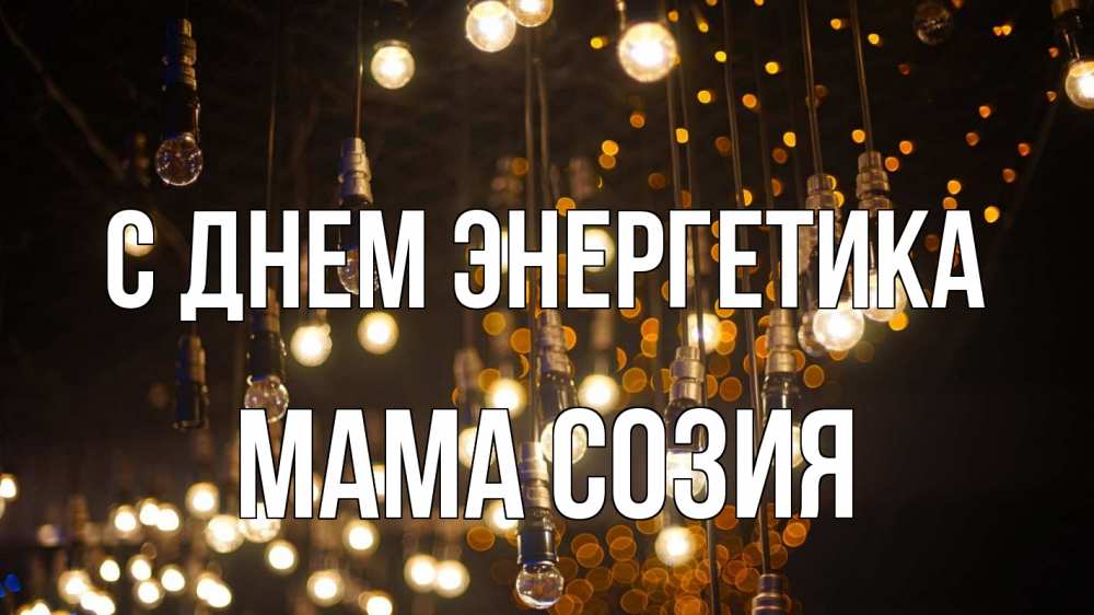 Открытка на каждый день с именем, Мама-Созия С днем энергетика гирлянда Прикольная открытка с пожеланием онлайн скачать бесплатно 