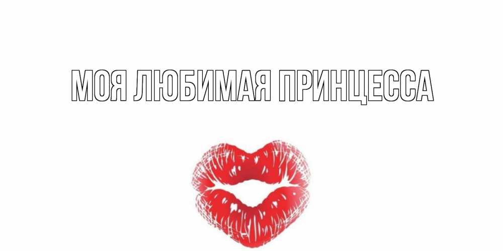 Открытка на каждый день с именем, Моя-Любимая-Принцесса Главная поцелуй на валентинке с именем Прикольная открытка с пожеланием онлайн скачать бесплатно 