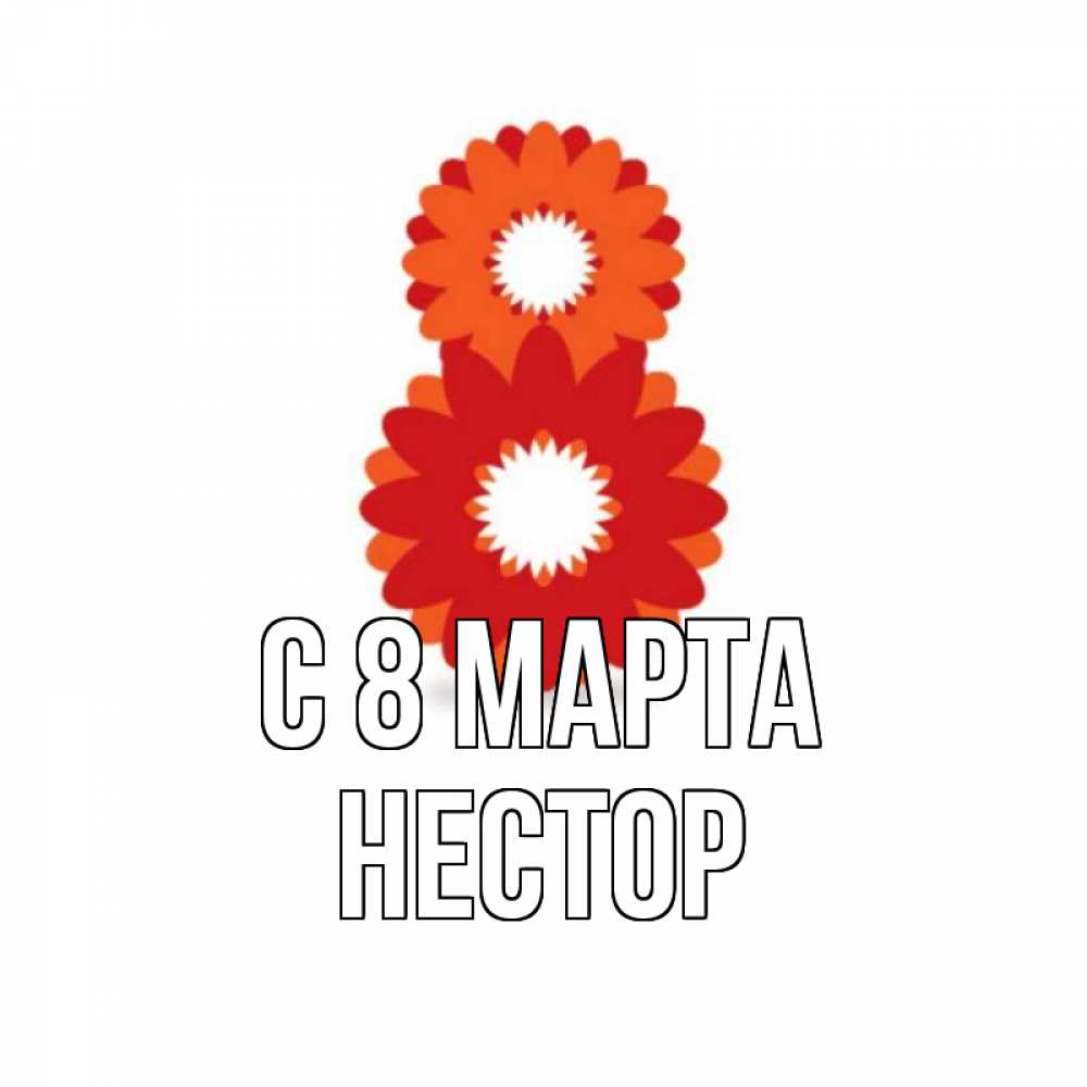 Открытка на каждый день с именем, Нестор С 8 МАРТА восьмерка из лепестков Прикольная открытка с пожеланием онлайн скачать бесплатно 
