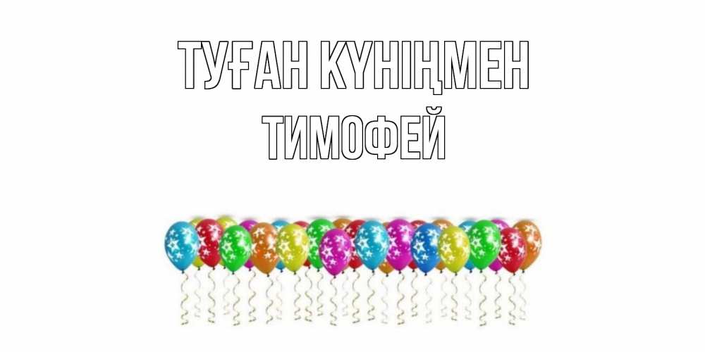 Открытка на каждый день с именем, Тимофей Туған күніңмен Воздушные шары, звезды Прикольная открытка с пожеланием онлайн скачать бесплатно 