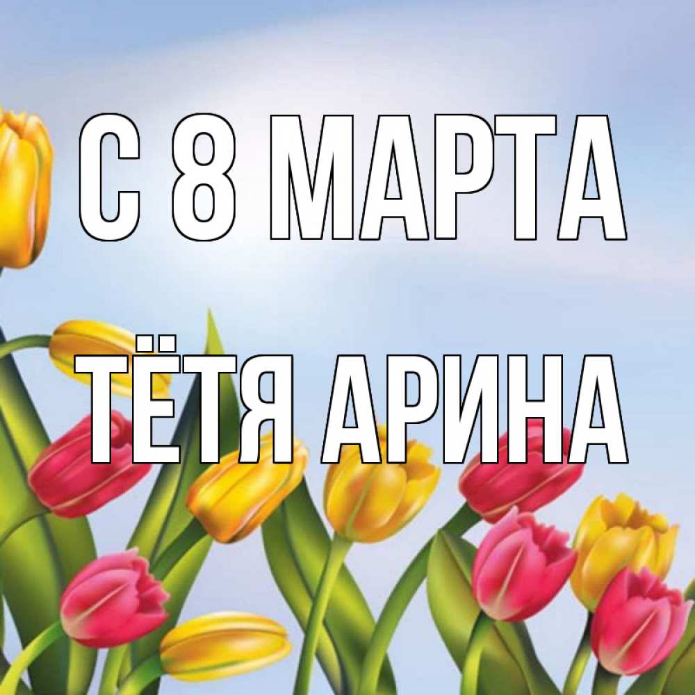 Открытка на каждый день с именем, Тётя-Арина С 8 МАРТА международный женский день Прикольная открытка с пожеланием онлайн скачать бесплатно 