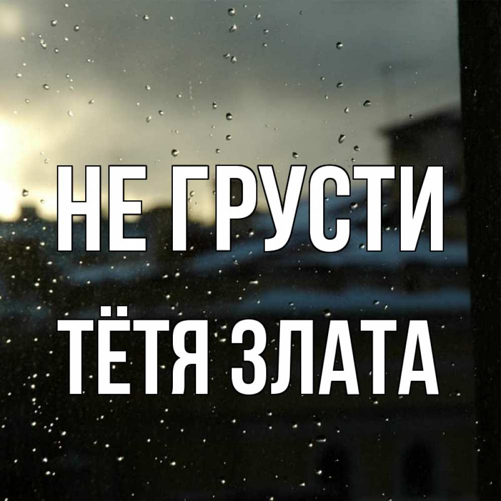 Открытка на каждый день с именем, Тётя-Злата Не грусти вид на крыши Прикольная открытка с пожеланием онлайн скачать бесплатно 