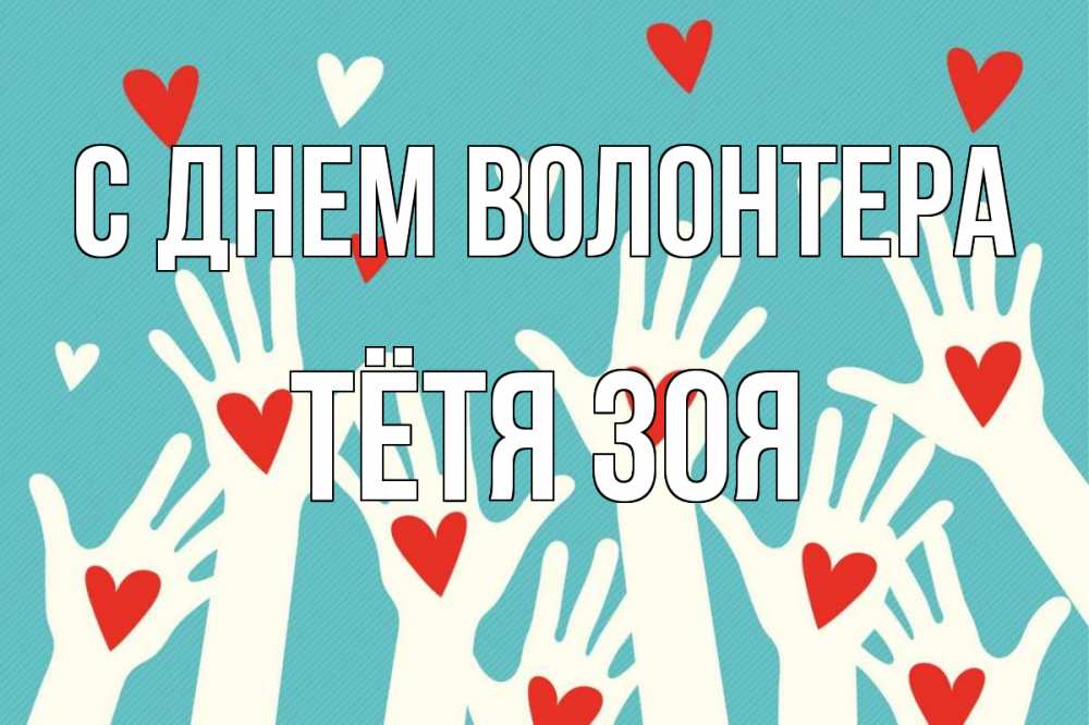 Открытка на каждый день с именем, Тётя-Зоя С днем волонтера с днем волонтера Прикольная открытка с пожеланием онлайн скачать бесплатно 
