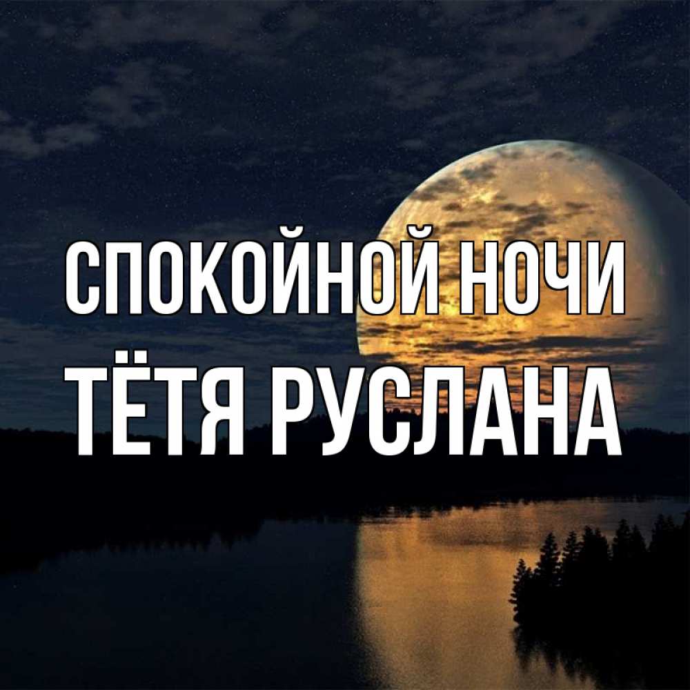 Открытка на каждый день с именем, Тётя-Руслана Спокойной ночи речка Прикольная открытка с пожеланием онлайн скачать бесплатно 