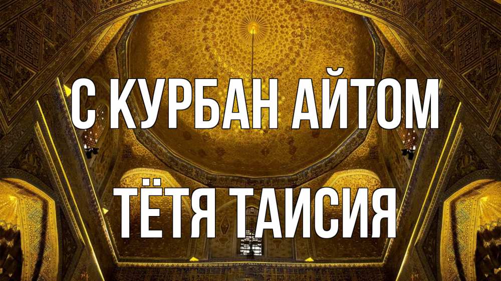 Открытка на каждый день с именем, Тётя-Таисия С курбан айтом купол Прикольная открытка с пожеланием онлайн скачать бесплатно 