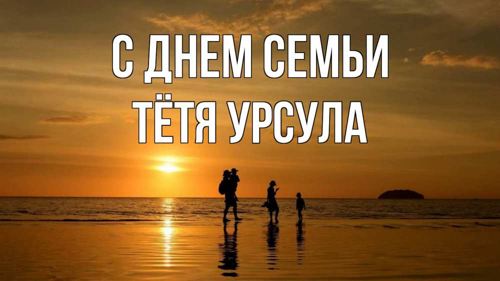 Открытка на каждый день с именем, Тётя-Урсула С днем семьи с днем семьи Прикольная открытка с пожеланием онлайн скачать бесплатно 