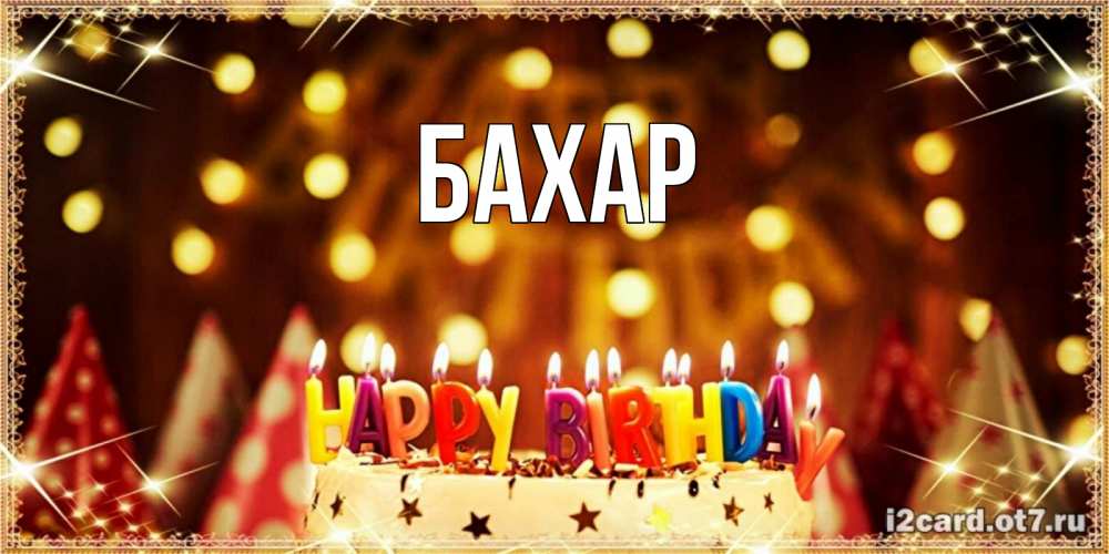 Открытка на каждый день с именем, Бахар Главная торт и надпись свечками на английском happy birthday Прикольная открытка с пожеланием онлайн скачать бесплатно 
