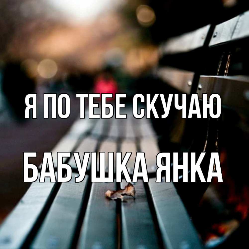 Открытка на каждый день с именем, Бабушка-Янка Я по тебе скучаю приходи скорее Прикольная открытка с пожеланием онлайн скачать бесплатно 