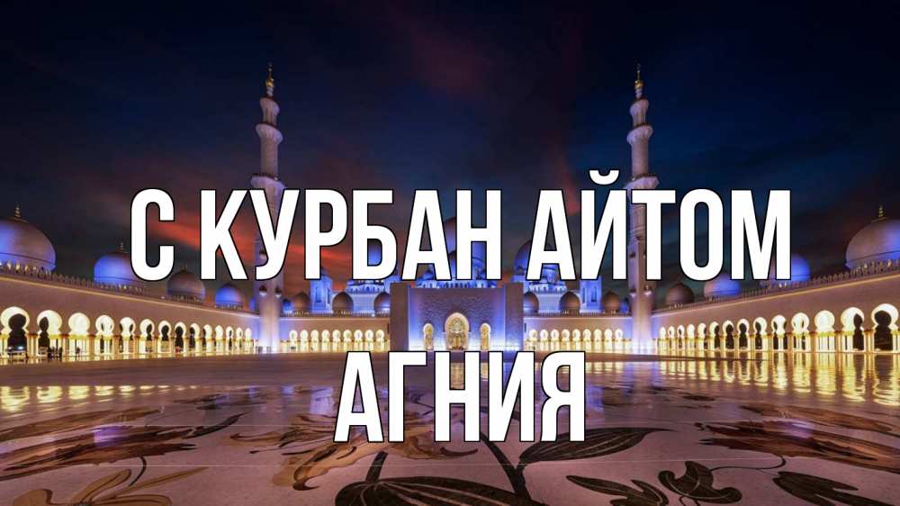 Открытка на каждый день с именем, Агния С курбан айтом мечеть Прикольная открытка с пожеланием онлайн скачать бесплатно 
