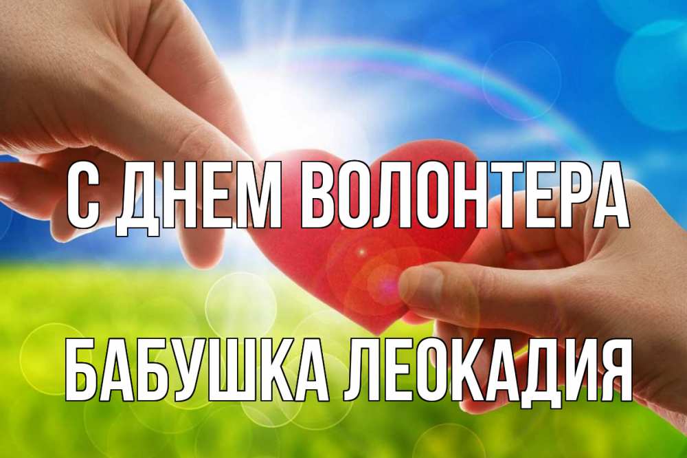 Открытка на каждый день с именем, Бабушка-Леокадия С днем волонтера С днем волонтера Прикольная открытка с пожеланием онлайн скачать бесплатно 