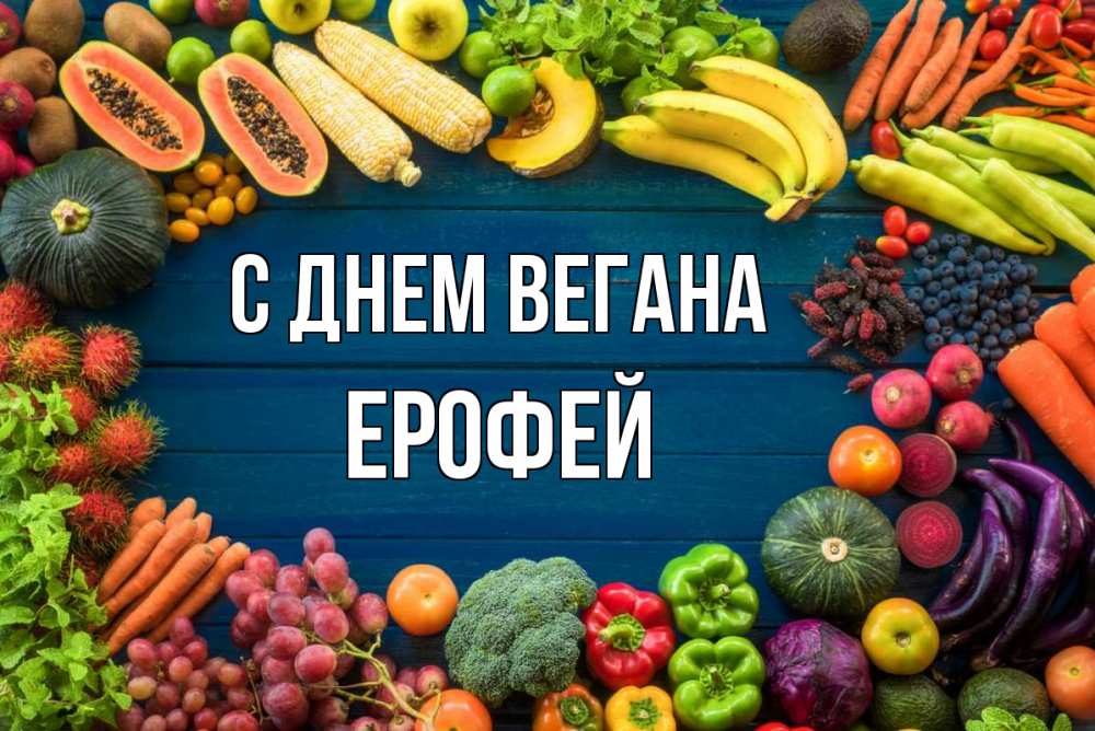 Открытка на каждый день с именем, Ерофей С днем вегана день вегана Прикольная открытка с пожеланием онлайн скачать бесплатно 