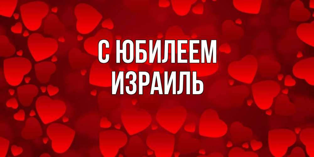 Открытка на каждый день с именем, Израиль С юбилеем прекрасные сердечки на открытке с красным фоном Прикольная открытка с пожеланием онлайн скачать бесплатно 