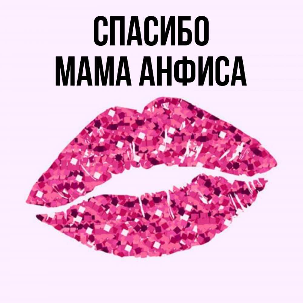 Открытка на каждый день с именем, Мама-Анфиса Спасибо благодарю губы с блестками Прикольная открытка с пожеланием онлайн скачать бесплатно 