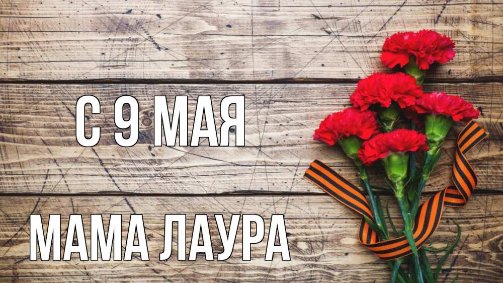 Открытка на каждый день с именем, Мама-Лаура С 9 мая 9 мая Прикольная открытка с пожеланием онлайн скачать бесплатно 