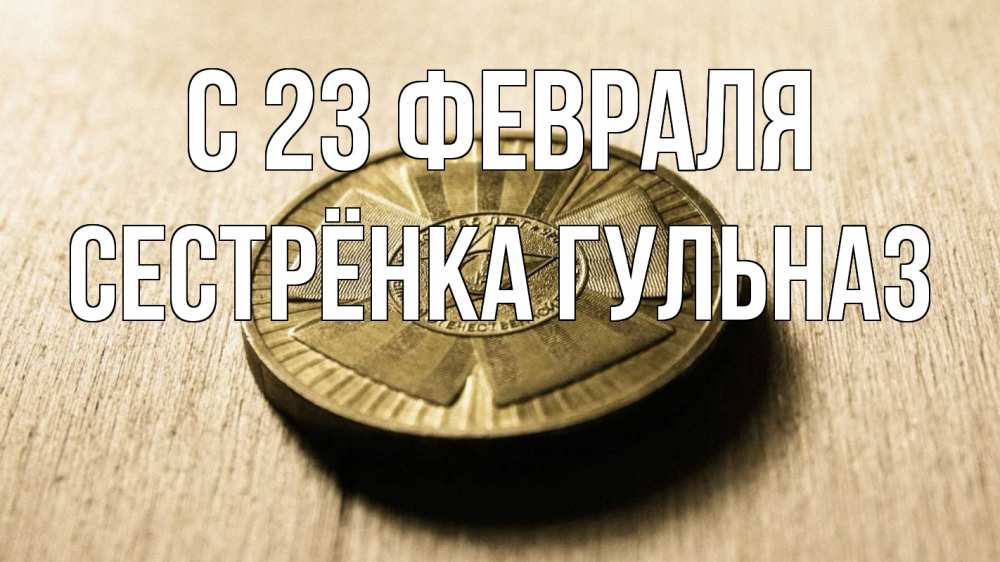 Открытка на каждый день с именем, Сестрёнка-Гульназ С 23 февраля 23 февраля Прикольная открытка с пожеланием онлайн скачать бесплатно 