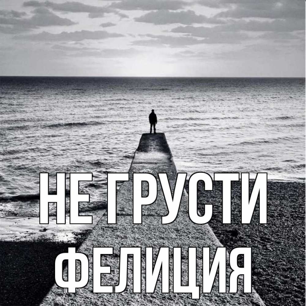 Открытка на каждый день с именем, Фелиция Не грусти море Прикольная открытка с пожеланием онлайн скачать бесплатно 