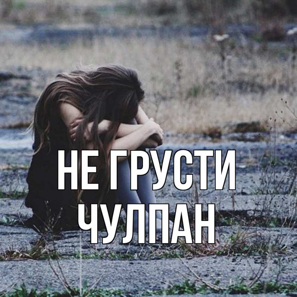 Открытка на каждый день с именем, Чулпан Не грусти длинные волосы и камни Прикольная открытка с пожеланием онлайн скачать бесплатно 