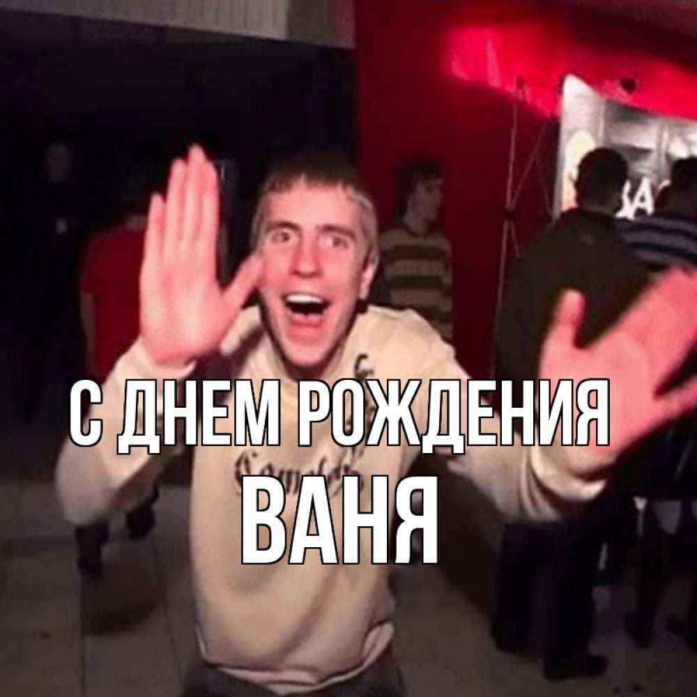 Открытка на каждый день с именем, ваня С днем рождения Веселье Мем Прикольная открытка с пожеланием онлайн скачать бесплатно 