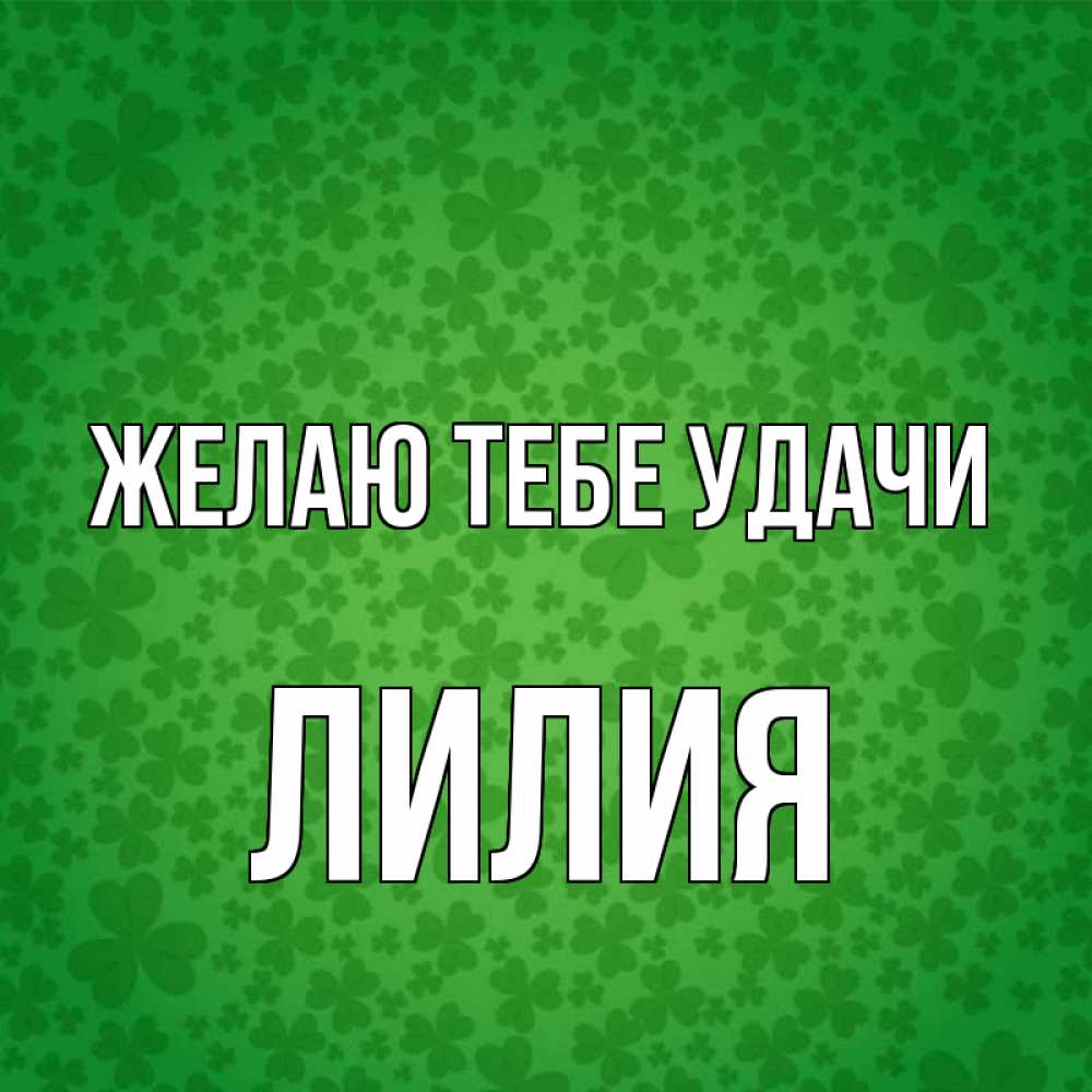 Открытка на каждый день с именем, Лилия Желаю тебе удачи много листочков на удачу Прикольная открытка с пожеланием онлайн скачать бесплатно 