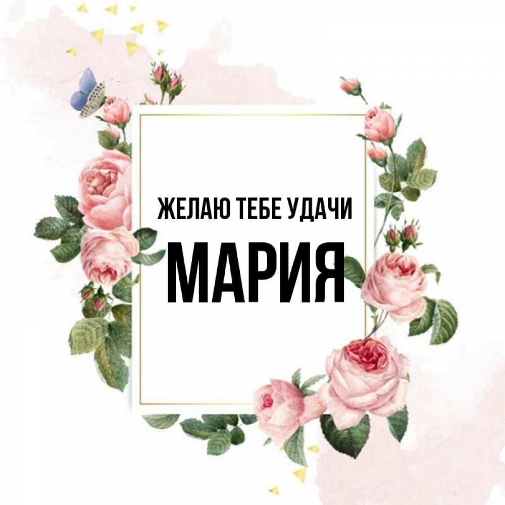 Открытка на каждый день с именем, мария Желаю тебе удачи розовые розы Прикольная открытка с пожеланием онлайн скачать бесплатно 