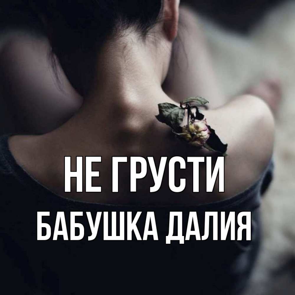Открытка на каждый день с именем, Бабушка-Далия Не грусти девушка со спины Прикольная открытка с пожеланием онлайн скачать бесплатно 