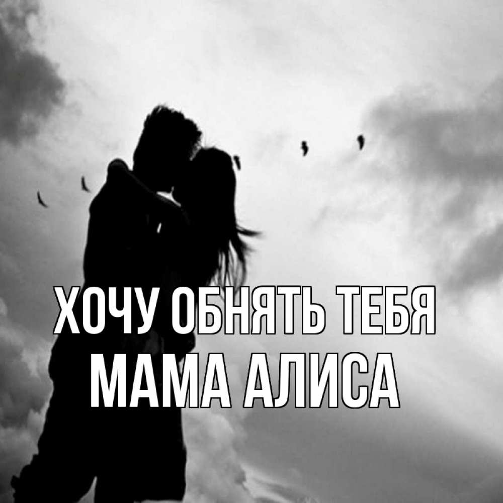 Открытка на каждый день с именем, Мама-Алиса Хочу обнять тебя летят птицы Прикольная открытка с пожеланием онлайн скачать бесплатно 
