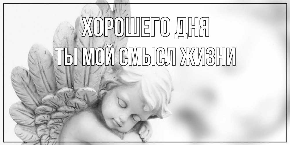 Открытка на каждый день с именем, Ты-мой-смысл-жизни Хорошего дня открытка с ангелом на каждый день Прикольная открытка с пожеланием онлайн скачать бесплатно 