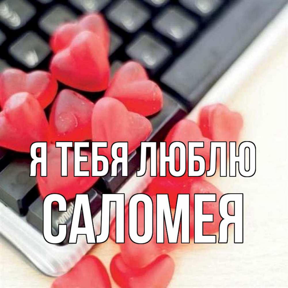 Открытка на каждый день с именем, Саломея Я тебя люблю конфеты в виде сердец Прикольная открытка с пожеланием онлайн скачать бесплатно 