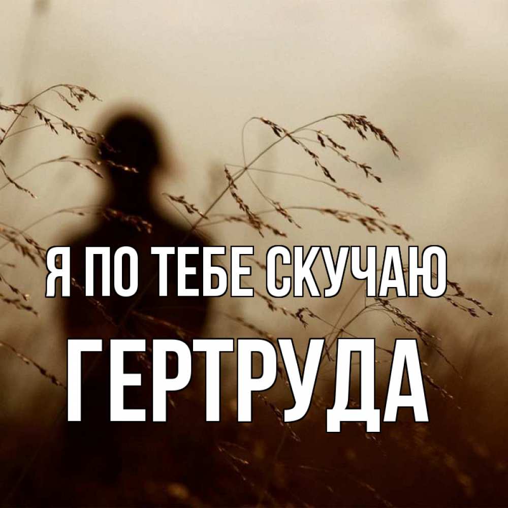 Открытка на каждый день с именем, Гертруда Я по тебе скучаю силуэт девушки Прикольная открытка с пожеланием онлайн скачать бесплатно 