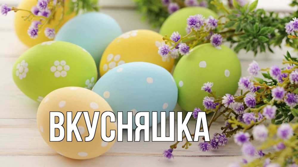 Открытка на каждый день с именем, Вкусняшка Главная пасха Прикольная открытка с пожеланием онлайн скачать бесплатно 