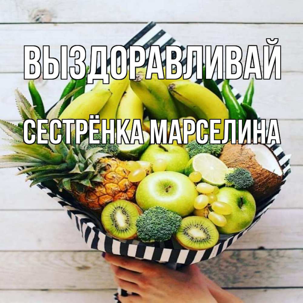 Открытка на каждый день с именем, Сестрёнка-Марселина Выздоравливай киви ананас кокос и бананы Прикольная открытка с пожеланием онлайн скачать бесплатно 