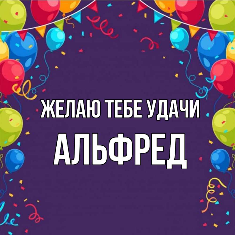 Открытка на каждый день с именем, Альфред Желаю тебе удачи шары Прикольная открытка с пожеланием онлайн скачать бесплатно 