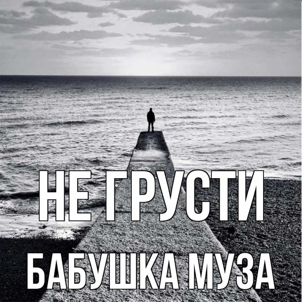 Открытка на каждый день с именем, Бабушка-Муза Не грусти море Прикольная открытка с пожеланием онлайн скачать бесплатно 