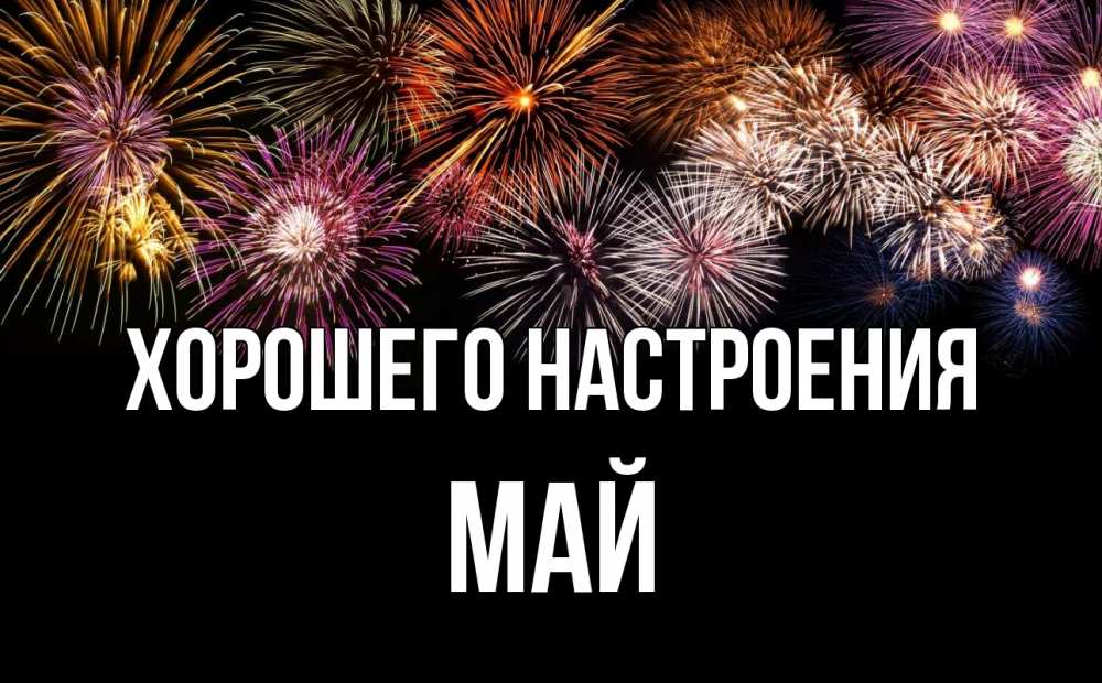 Открытка на каждый день с именем, Май Хорошего настроения Фейрверг 1 Прикольная открытка с пожеланием онлайн скачать бесплатно 